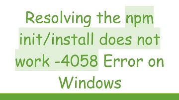 Resolving the npm init/install does not work -4058 Error on Windows