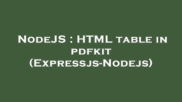 NodeJS : HTML table in pdfkit (Expressjs-Nodejs)