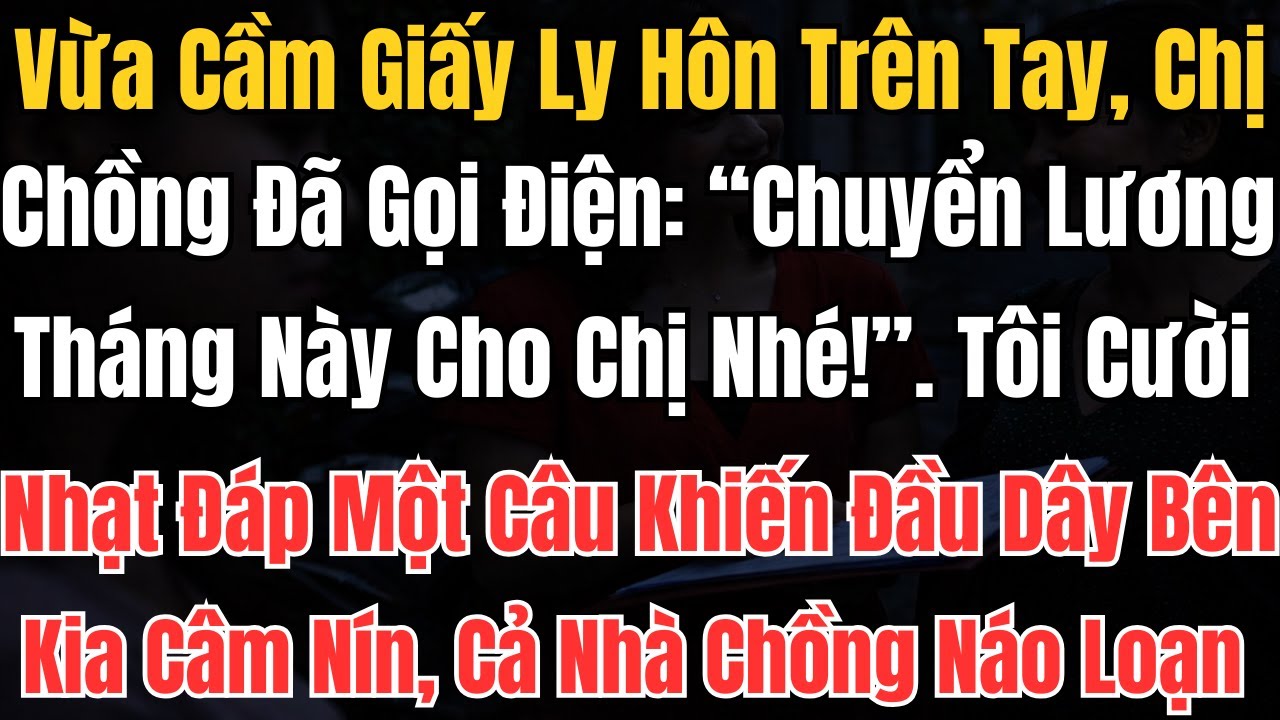 Vừa Cầm Giấy Ly Hôn, Chị Chồng Đã Gọi Điện Đòi Lương. Tôi Cười Nhạt Đáp Trả Khiến Bên Kia Câm Nín.