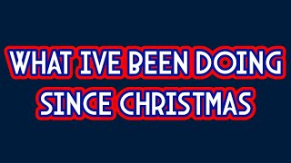 what I have been doing since Christmas