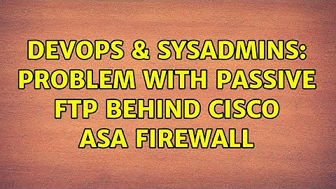 DevOps & SysAdmins: Problem with passive FTP behind cisco asa firewall (7 Solutions!!)