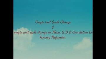 Origin and scale change (effect on Mean, S.D. & Correlation) Part-3