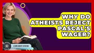 Why Do Atheists Reject Pascal