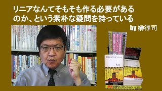 リニアなんてそもそも作る必要があるのか、という素朴な疑問を持っている　by榊淳司