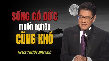 Sống có Đức muốn nghèo cũng khó - Cổ nhân dạy: Đức lớn thì Phúc tự về | Giọng đọc Nguyễn Ngọc Ngạn