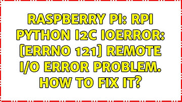 Raspberry Pi: Rpi Python I2C IOError: [Errno 121] Remote I/O error Problem. How to fix it?