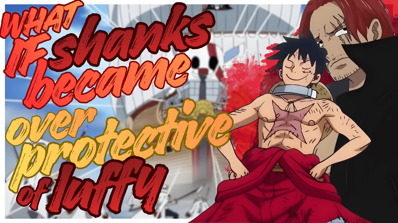 what if shanks became over protective of luffy part 1