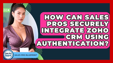 How Can Sales Pros Securely Integrate Zoho CRM Using Authentication? - Sales Pro Blueprint