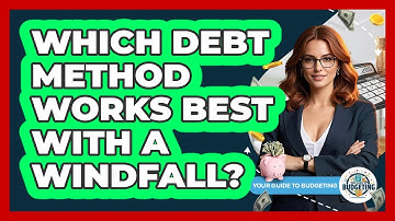 Which Debt Method Works Best With A Windfall? - Your Guide to Budgeting