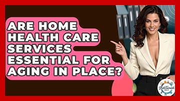 Are Home Health Care Services Essential For Aging In Place? - Get Retirement Help