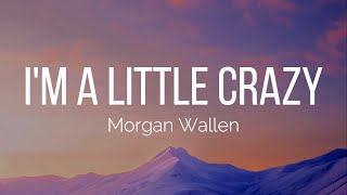 Morgan Wallen - I'm A Little Crazy (Lyrics)