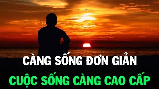 Càng đơn giản, cuộc sống càng cao cấp, cho nên CỨ ĐƠN GIẢN MÀ SỐNG