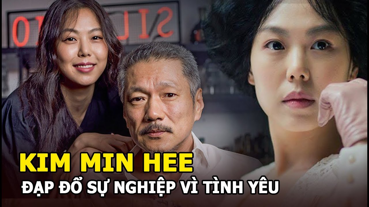 Kim Min Hee - Minh tinh The Handmaiden tự đạp đổ sự nghiệp vì tình yêu