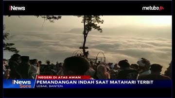 Negeri di Atas Awan di Lebak Banten, Destinasi Wisata yang Sangat Menakjubkan - iNews Sore 23/06