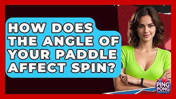 How Does The Angle Of Your Paddle Affect Spin? - Ping Pong Prodigy