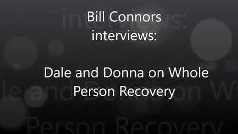 Bill Connors interviews:   Dale and Donna on Whole Person Recovery  (ATB April 2017)