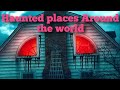 Haunted places around the world