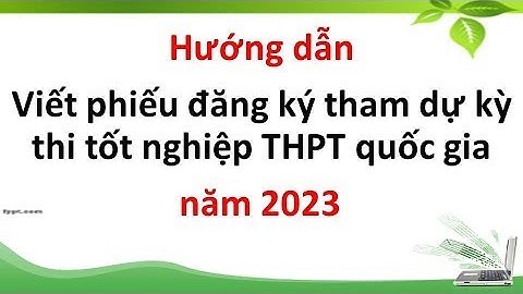 Hướng dẫn ghi phiếu đăng ký dự thi thpt 2023