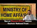 Nayeem khanled jammu kashmir national front governments uapa ban for 5 years