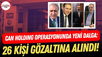 CAN Holding operasyonunda yeni dalga: 26 kişi gözaltına alındı!
