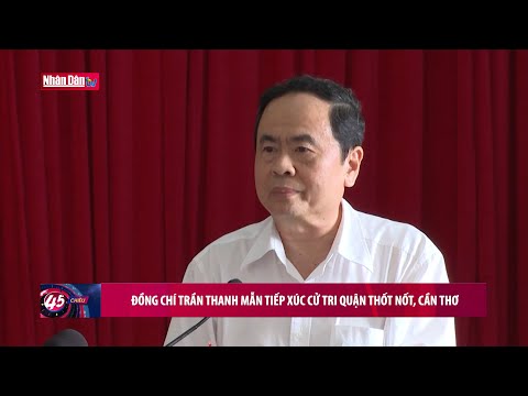 Video Đồng chí Trần Thanh Mẫn tiếp xúc cử tri quận Thốt Nốt,... - youtube