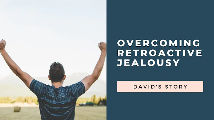Overcoming Retroactive Jealousy: David's story | RetroactiveJealousy.com