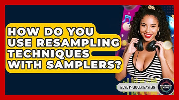How Do You Use Resampling Techniques With Samplers? - Music Producer Mastery