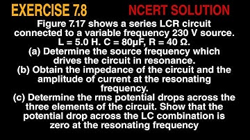Figure 7.17 shows a series LCR circuit connected to a variable frequency 230 V source. L = 5.0 H  C
