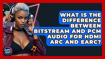 What Is The Difference Between Bitstream And PCM Audio For HDMI ARC And eARC? - Audio Gear Insider