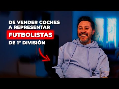 De de Vender Coches a el Representar Futbolistas de 1ª División | Ep 7