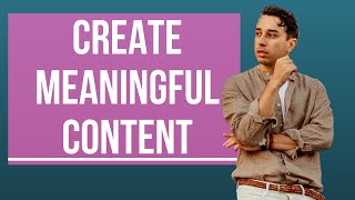 3 POWERFUL Ways to Make Meaningful Content | Why Does Your Content Matter?