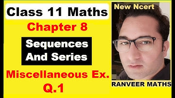 Class 11 Maths Ch 8 MIiscell. Ex Q.1 | Sequences And Series | New Ncert | Ranveer Maths 11