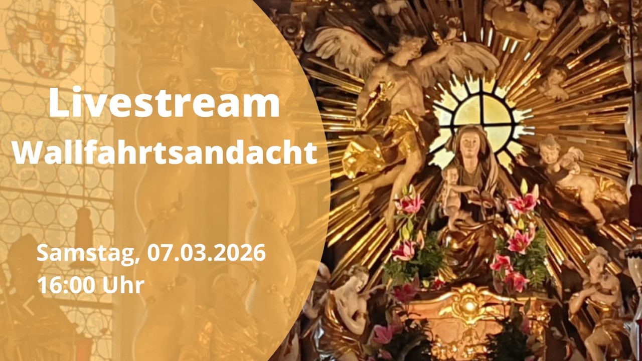 07.03.2026, 16:00 Uhr, Livestream Wallfahrtsandacht