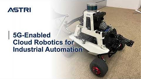 ASTRI - 5G Enabled Cloud Robotics for Industry Automation