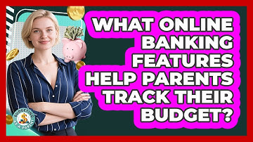 What Online Banking Features Help Parents Track Their Budget? - Budgeting as a Parent