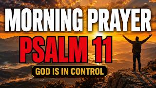 Morning Prayer With Psalm 11 | A Powerful Prayer for PEACE, TRUST and GOD’S CONTROL