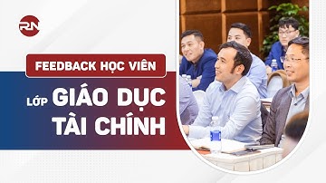 [FEEDBACK] CHIA SẺ VÀ CẢM NHẬN CỦA HỌC VIÊN LỚP GIÁO DỤC TÀI CHÍNH