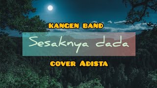 Sesaknya Dada - Kangen Band - Lirik lagu - cover by Adista