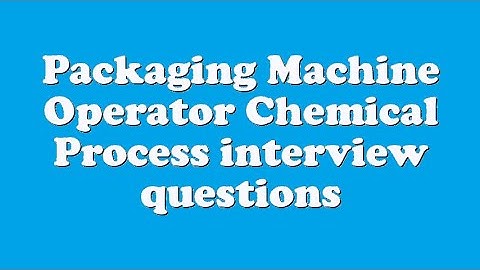 Packaging Machine Operator Chemical Process interview questions