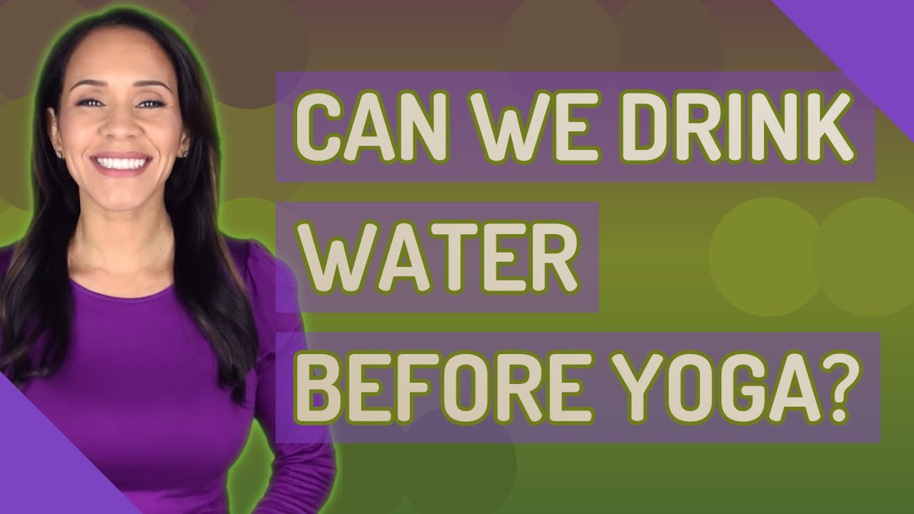 Can we drink water before yoga? YouTube