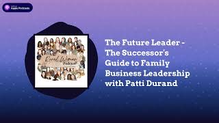 The Future Leader - The Successor's Guide to Family Business Leadership with Patti Durand | The...