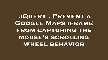 jQuery : Prevent a Google Maps iframe from capturing the mouse