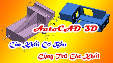 Bài 14: Các lệnh vẽ khối 3D cơ bản và lệnh cộng trừ khối trong CAD 3D – Học CAD 2D - 3D cơ bản
