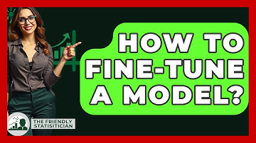How To Fine-Tune A Model? - The Friendly Statistician