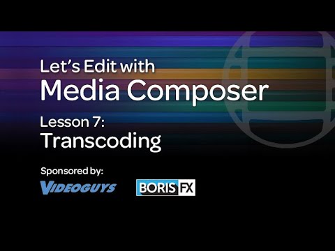Let's Edit with Media Composer - Lesson 7 - Transcoding