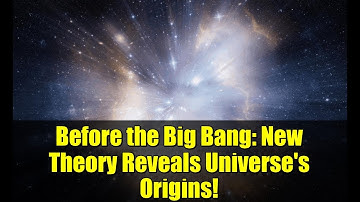 Before the Big Bang: New Theory Reveals Universe