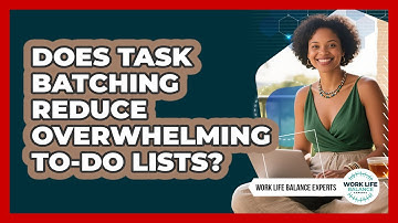 Does Task Batching Reduce Overwhelming To-do Lists? - Work Life Balance Experts
