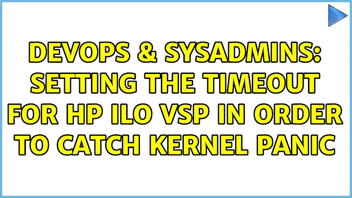 DevOps & SysAdmins: Setting the timeout for HP iLO VSP in order to catch kernel panic