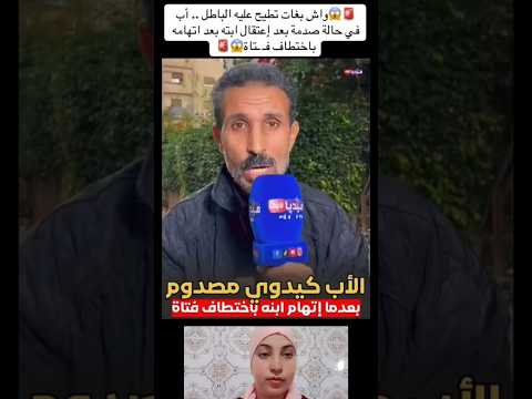 اب في حالة صد مة بعد اعتقا ل ابنه