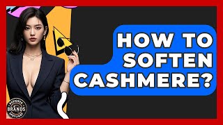 How To Soften Cashmere? - Designer Brands Spotlight